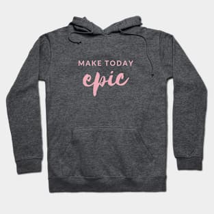 MAKE TODAY epic Quote Blush Typography Hoodie